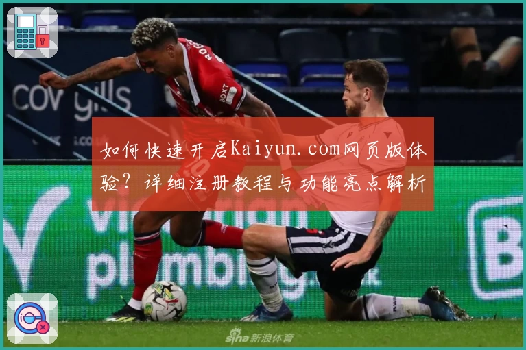 如何快速开启Kaiyun.com网页版体验？详细注册教程与功能亮点解析