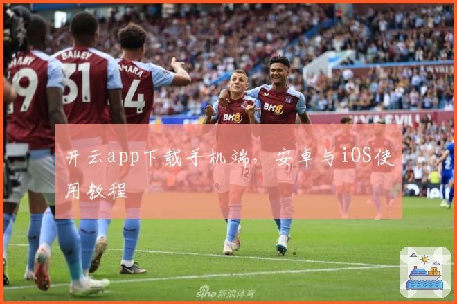 开云app下载手机端，安卓与iOS使用教程