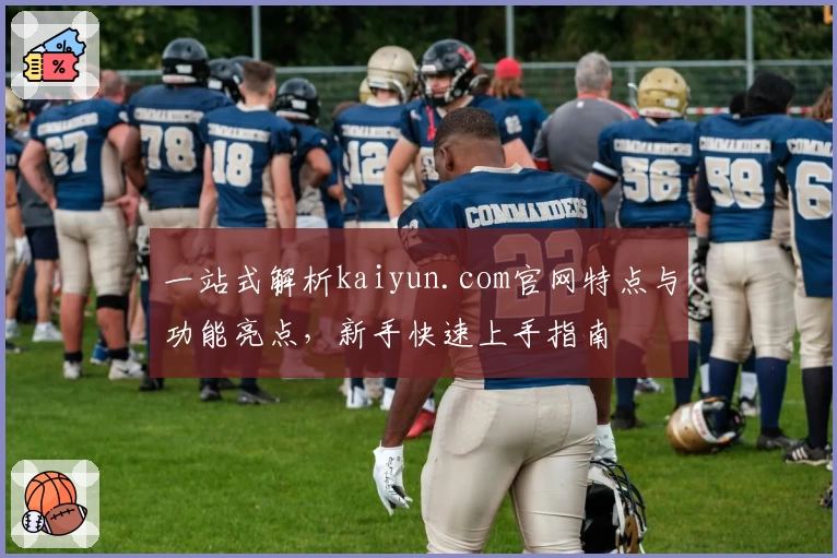 一站式解析kaiyun.com官网特点与功能亮点，新手快速上手指南