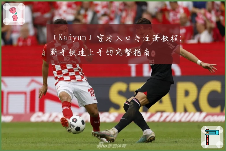 「Kaiyun」官方入口与注册教程：新手快速上手的完整指南